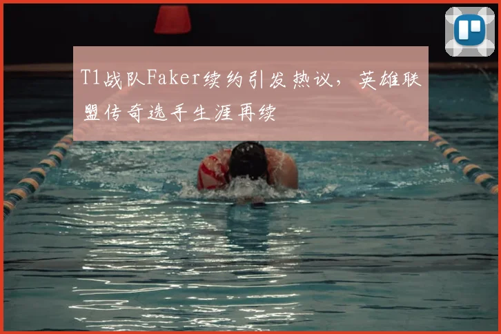 T1战队Faker续约引发热议,英雄联盟传奇选手生涯再续