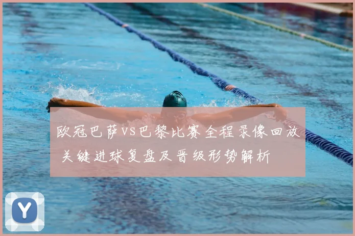 欧冠巴萨vs巴黎比赛全程录像回放 关键进球复盘及晋级形势解析