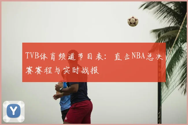 TVB体育频道节目表:直击NBA总决赛赛程与实时战报