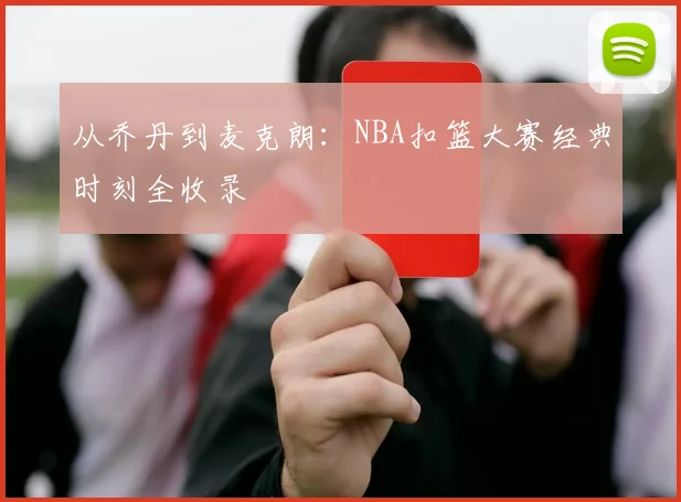 从乔丹到麦克朗：NBA扣篮大赛经典时刻全收录